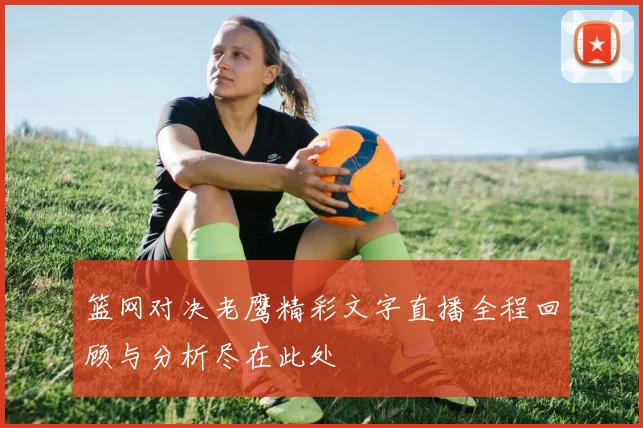 篮网对决老鹰精彩文字直播全程回顾与分析尽在此处