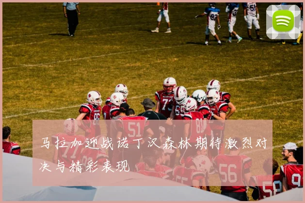 马拉加迎战诺丁汉森林期待激烈对决与精彩表现